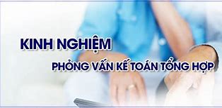 Kinh Nghiệm Phỏng Vấn Kế Toán Tổng Hợp